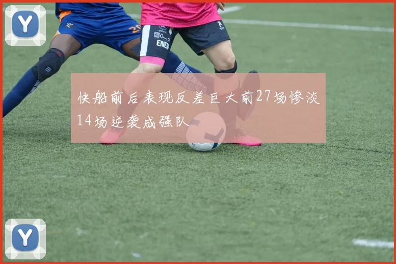 快船前后表现反差巨大前27场惨淡14场逆袭成强队