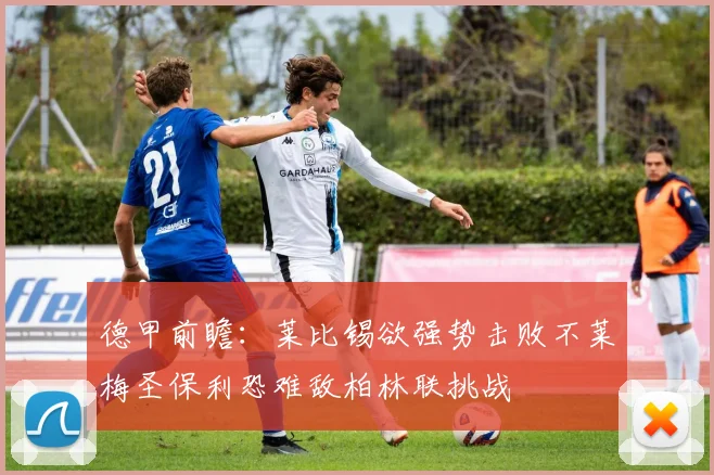 德甲前瞻：莱比锡欲强势击败不莱梅圣保利恐难敌柏林联挑战